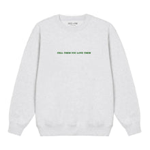 Load image into Gallery viewer, tell them you love them crewneck
