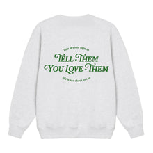 Load image into Gallery viewer, tell them you love them crewneck
